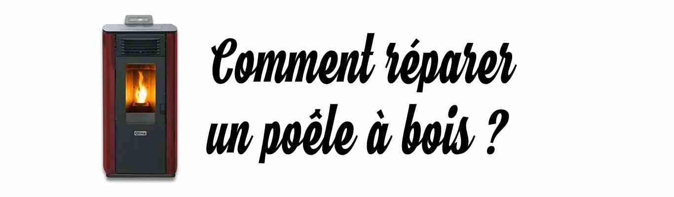 comment reparer un poele a bois